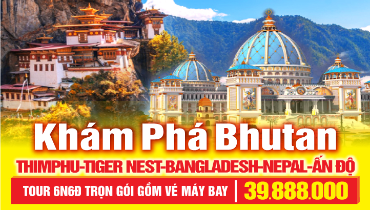 Tour du lịch BHUTAN - THỦ ĐÔ THIMPHU - PARO KỲ QUAN TIGER NEST - PUNAKAN - Liên tuyến 03 Biên giới NEPAL + BANGLADESH + ẤN ĐỘ 6N6Đ