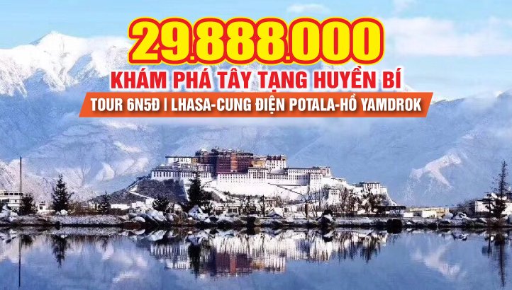 Tour du lịch Tây Tạng 6N5Đ | Lhasa - Cung điện Potala - Tu viện Sắc Lạp - Phố Bát Giác - Mua sắm & trải nghiệm cuộc sống trên nóc nhà thế giới