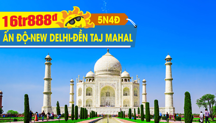 Tour du lịch hè ẤN ĐỘ - NEW DELHI - ĐỀN TAJ MAHAL KỲ QUAN THẾ GIỚI - THÀNH PHỐ HỒNG JAIPUR 5N4Đ