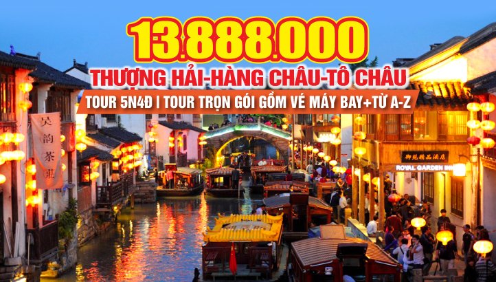 Tour du lịch Thượng Hải - Hàng Châu - Ô Trấn ngàn năm - Tô Châu - Vô Tích - Tour du lịch Trung Quốc 5N4Đ